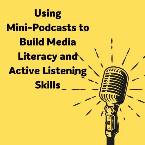 Using Mini-Podcasts to Build Media Literacy and Active Listening Skills
