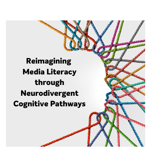 Reimagining Media Literacy Through Neurodivergent Cognitive Pathways